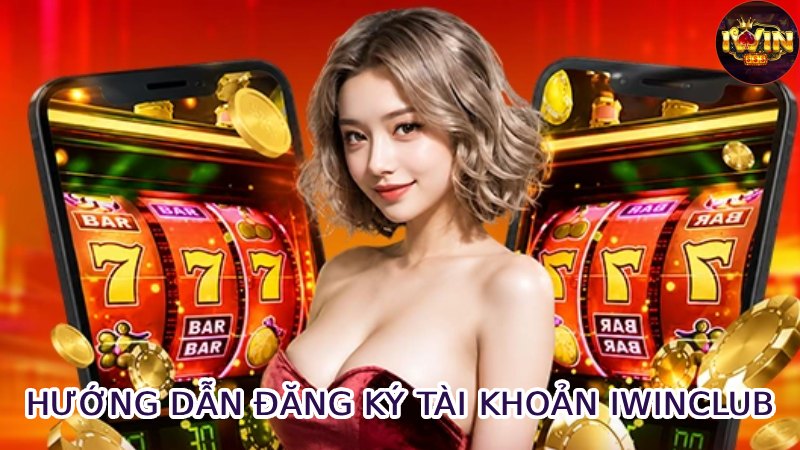 Hướng Dẫn Đăng Ký Tài Khoản Iwinclub